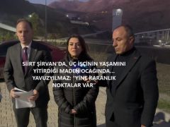 SİİRT ŞİRVAN’DA, ÜÇ İŞÇİNİN YAŞAMINI YİTİRDİĞİ MADEN OCAĞINDA… YAVUZYILMAZ: “YİNE KARANLIK NOKTALAR VAR”