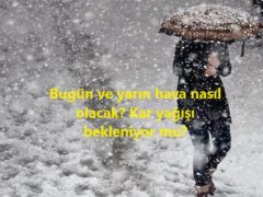 Bugün ve yarın hava nasıl olacak? Kar yağışı bekleniyor mu?