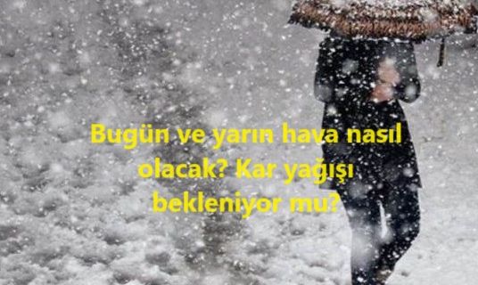 Bugün ve yarın hava nasıl olacak? Kar yağışı bekleniyor mu?