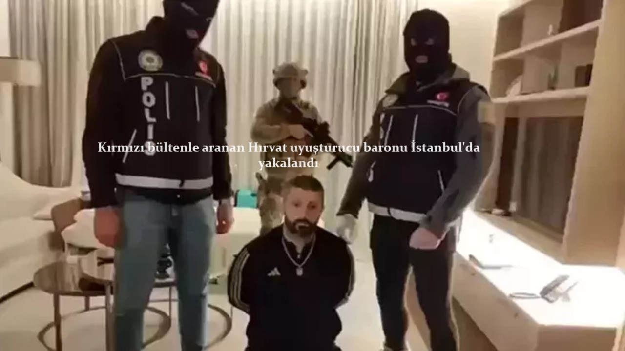 Kırmızı bültenle aranan Hırvat uyuşturucu baronu İstanbul’da yakalandı