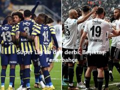 Süper Lig’de dev derbi: Beşiktaş-Fenerbahçe