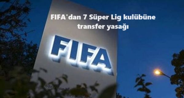 FIFA’dan 7 Süper Lig kulübüne transfer yasağı