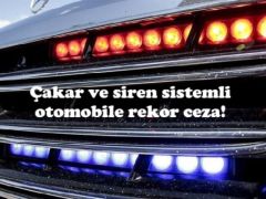 Çakar ve siren sistemli otomobile rekor ceza!