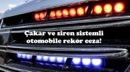 Çakar ve siren sistemli otomobile rekor ceza!