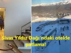 Sivas Yıldız Dağı’ndaki otelde patlama!