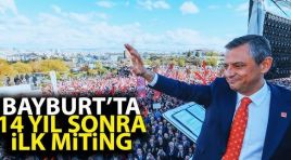 CHP’den 14 yıl sonra Bayburt’ta miting düzenledi…