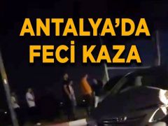Antalya’da trajik korkunç kaza…