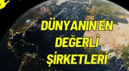Dünyanın en değerli şirketleri belli oldu