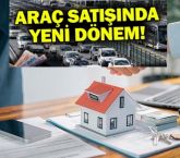 Araç ve taşınmaz satışında yeni dönem