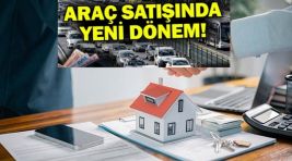 Araç ve taşınmaz satışında yeni dönem