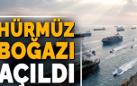 Hürmüz Boğazı açıldı…