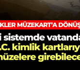 Kimlikler Müzekart’a dönüşüyor…