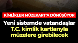 Kimlikler Müzekart’a dönüşüyor…