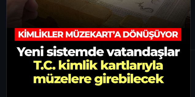 Kimlikler Müzekart’a dönüşüyor…