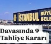 İBB davasında dokuz tahliye kararı