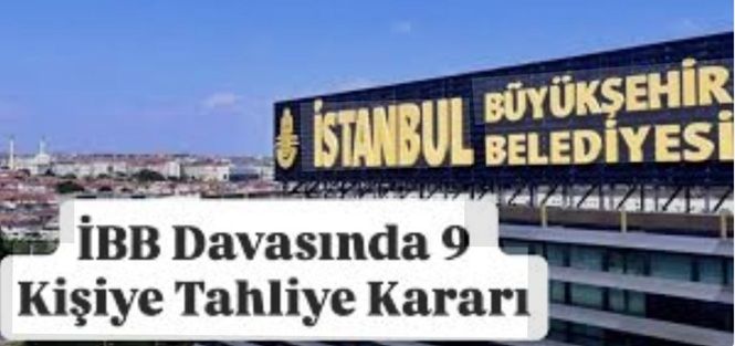İBB davasında dokuz tahliye kararı