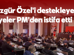 Özgür Özel’i destekleyen PM üyeleri istifa etti